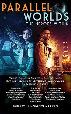 Parallel Worlds: The Heroes Within by Todd Fahnestock, Christopher Husberg, Josh Vogt, David Afsharirad, Yudhanjaya Wijeratne, E.A. Copen, Neo Edmund, Russell Nohelty, Sarah A. Hoyt, Colton Hehr, James A. Hunter, R.R. Virdi, Christopher Ruocchio, D.J. Butler, Aaron Michael Ritchey, Jim Butcher, Gama Ray Martinez, L. J. Hachmeister, Jody Lynn Nye