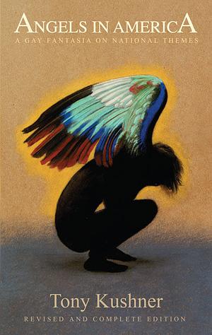 Angels in America: A Gay Fantasia on National Themes: Revised and Complete Edition by Tony Kushner