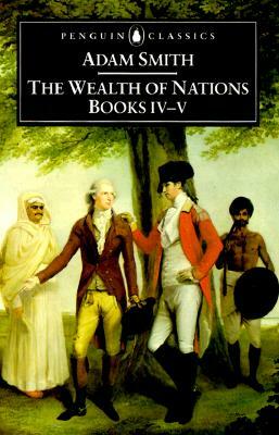The Wealth of Nations: Books IV-V by Adam Smith