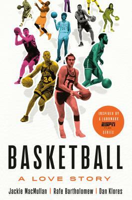 Basketball: A Love Story by Rafe Bartholomew, Dan Klores, Jackie MacMullan