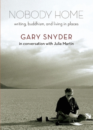 Nobody Home: Writing, Buddhism, and Living in Places by Julia Martin, Gary Snyder