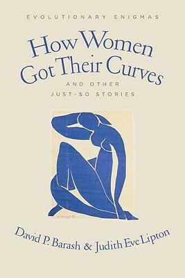 How Women Got Their Curves and Other Just-So Stories: Evolutionary Enigmas by Judith Eve Lipton, David Philip Barash