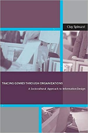 Tracing Genres Through Organizations: A Sociocultural Approach to Information Design by Clay Spinuzzi