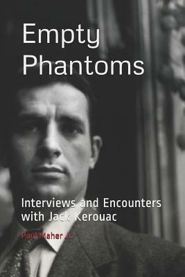 Empty Phantoms: Interviews and Encounters with Jack Kerouac by Paul Maher Jr.