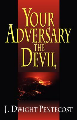 Your Adversary the Devil by J. Dwight Pentecost