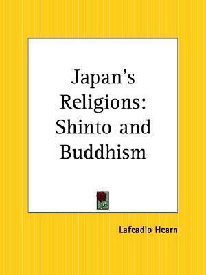 Japan's Religions: Shinto and Buddhism by Lafcadio Hearn