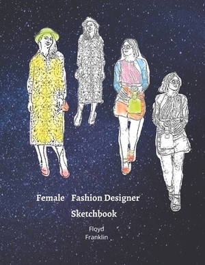 Female Fashion Designer SketchBook: 300 Large Female Figure Templates With 10 Different Poses for Easily Sketching Your Fashion Design Styles by Floyd Franklin, Carolyn Coloring