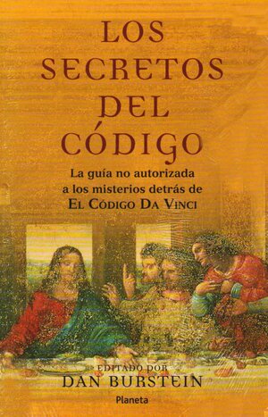 Los Secretos Del Codigo/secrets Of The Code: La Guia No Autorizada A Los Misterios Detras De El Codigo Da Vinci by Burstein Dan, Dan Burstein