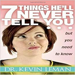 7 Things He'll Never Tell You but You Need to Know by Kevin Leman, Chris Fabry