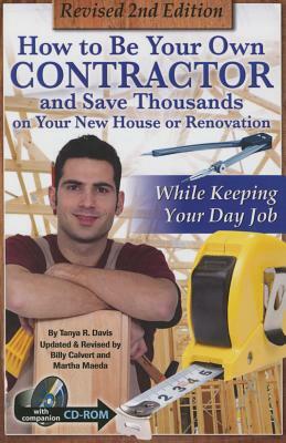 How to Be Your Own Contractor and Save Thousands on Your New House or Renovation: While Keeping Your Day Job: With Companion CD-ROM Revised 2nd Editio by Tanya Davis