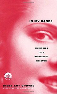 In My Hands: Memories of a Holocaust Rescuer by Irene Gut Opdyke