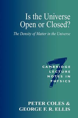 Is the Universe Open or Closed?: The Density of Matter in the Universe by Peter Coles, George Ellis