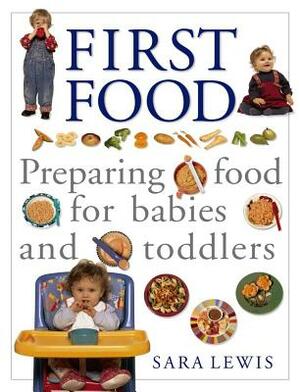 First Food: Preparing Food for Babies and Toddlers by Sara Lewis