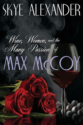 Wine, Women, and the Many Passions of Max McCoy by Skye Alexander