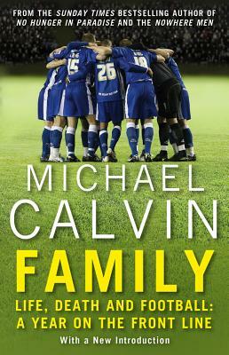 Family: Life, Death and Football: A Year on the Frontline with a Proper Club by Michael Calvin