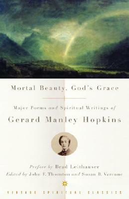 Mortal Beauty, God's Grace: Major Poems and Spiritual Writings of Gerard Manley Hopkins by Gerard Manley Hopkins