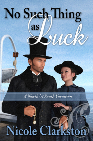 No Such Thing As Luck: A North and South Variation by Nicole Clarkston