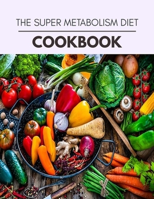 The Super Metabolism Diet Cookbook: The Ultimate Guidebook Ketogenic Diet Lifestyle for Seniors Reset Their Metabolism and to Ensure Their Health by Julia Black