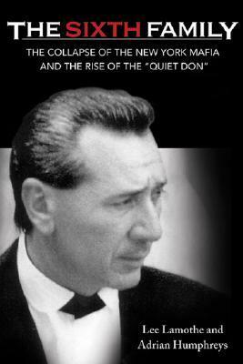 The Sixth Family: The Collapse of the New York Mafia and the Rise of Vito Rizzuto by Adrian Humphreys, Lee Lamothe