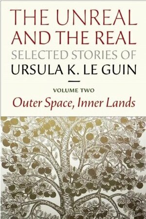 The Unreal and the Real: Selected Stories, Volume Two: Outer Space, Inner Lands by Ursula K. Le Guin