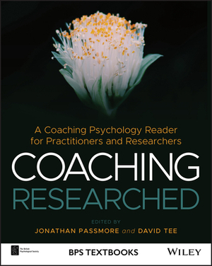 Coaching Researched: A Coaching Psychology Reader for Practitioners and Researchers by 