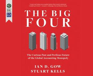 The Big Four: The Curious Past and Perilous Future of the Global Accounting Monopoly by Ian D. Gow, Stuart Kells