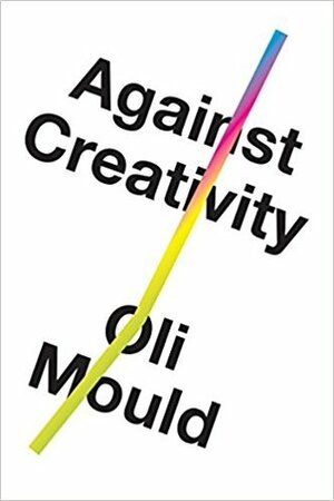 Against Creativity by Oli Mould
