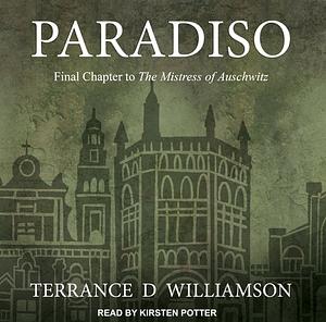 Paradiso: Final Chapter to The Mistress of Auschwitz by Terrance D. Williamson