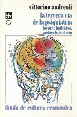 La Tercera Via de La Psiquiatria. Locura: Individuo, Ambiente, Historia by Vittorino Andreoli, Gerardo Deniz