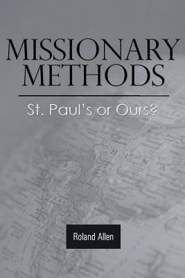 Missionary Methods: St. Paul's or Ours? by Roland Allen