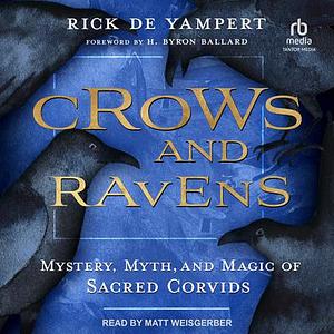 Crows and Ravens: Mystery, Myth, and Magic of Sacred Corvids by Rick de Yampert