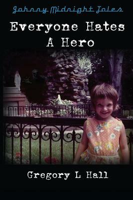 Everyone Hates A Hero: A Johnny Midnight Tale by Gregory L. Hall