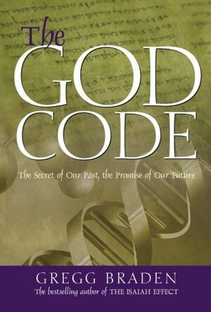 The God Code: The Secret of Our Past, the Promise of Our Future by Gregg Braden