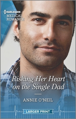 Risking Her Heart on the Single Dad by Annie O'Neil