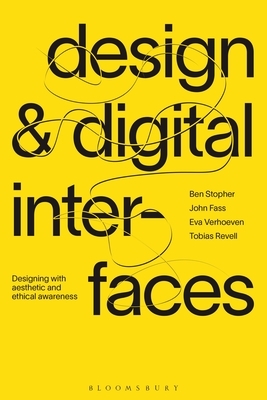 Design and Digital Interfaces: Designing with Aesthetic and Ethical Awareness by John Fass, Eva Verhoeven, Ben Stopher
