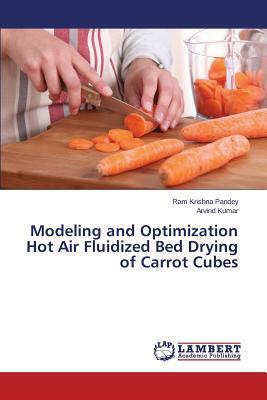 Modeling and Optimization Hot Air Fluidized Bed Drying of Carrot Cubes by Pandey Ram Krishna, Kumar Arvind