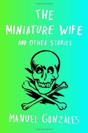 The Miniature Wife and Other Stories by Manuel Gonzales