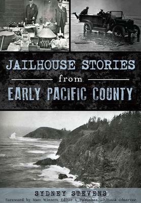 Jailhouse Stories from Early Pacific County by Sydney Stevens