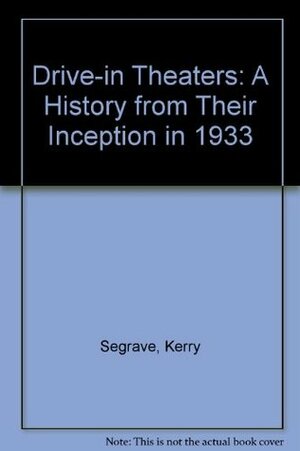 Drive-In Theaters: A History from Their Inception in 1933 by Kerry Segrave