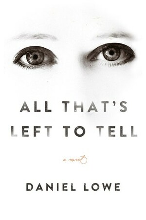 All That's Left to Tell by Daniel Lowe