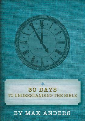 30 Days to Understanding the Bible by Max Anders