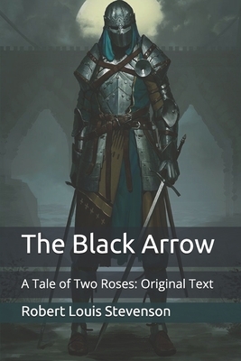 The Black Arrow: A Tale of Two Roses: Original Text by Robert Louis Stevenson