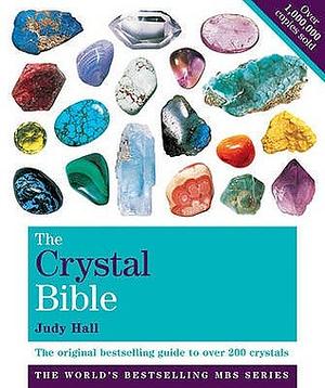 The Crystal Bible the Definitive Guide to Over 200 Crystals Volume 1. by Judy Hall