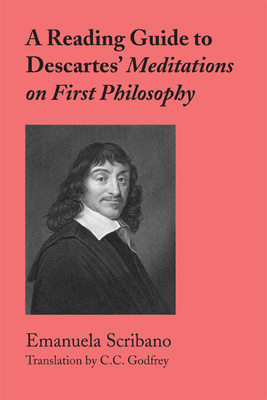 A Reading Guide to Descartes' Meditations on First Philosophy by Emanuela Scribano