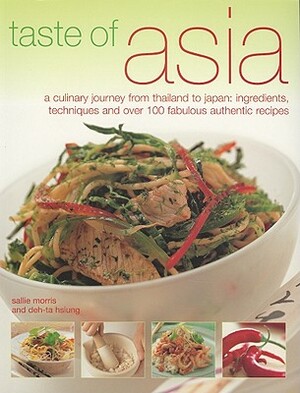 Taste of Asia: A Culinary Journey from Thailand to Japan: Ingredients, Techniques and Over 100 Fabulous Authentic Recipes by Sallie Morris, Deh-Ta Hsiung
