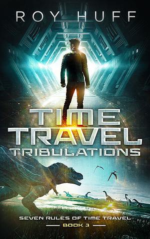 Time Travel Tribulations by Roy Huff