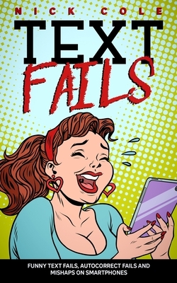 Text Fails: Funny text fails, Autocorrect fails and Mishaps on Smartphone by Nick Cole