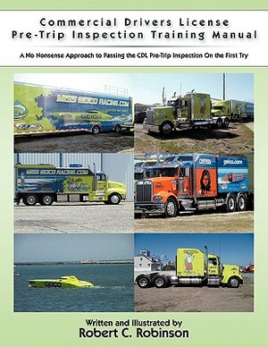 Commercial Drivers License Pre-Trip Inspection Training Manual: A No Nonsense Approach to Passing the CDL Pre-Trip Inspection on the First Try by Robert C. Robinson