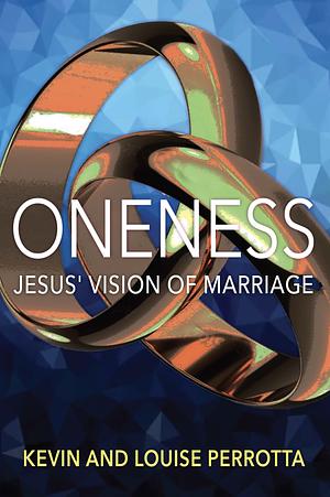 Oneness: Jesus' Vision of Marriage by Kevin Perrotta, Louise Perrotta
