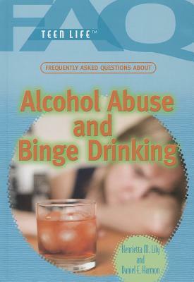Frequently Asked Questions about Alcohol Abuse and Binge Drinking by Henrietta M. Lily, Daniel E. Harmon